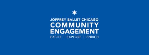 Blue backround with white lettering stating, "Joffrey Ballet Chicago: Community Engagement. Excite, Explore, Enrich."